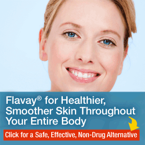 Flavay for Healthier, Smoother Skin Throughout Your Entire Body: Click here for a Safe, Effective, Non-Drug Alternative