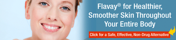 Flavay for Healthier, Smoother Skin Throughout Your Entire Body: Click here for a Safe, Effective, Non-Drug Alternative